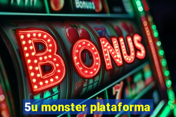 5u monster plataforma